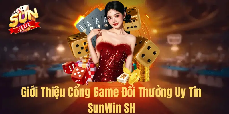 Giới Thiệu Cổng Game Đổi Thưởng Uy Tín SunWin SH
